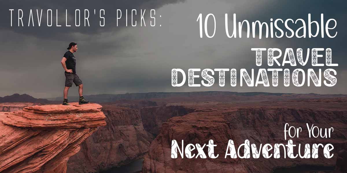 Travollor's Picks: 10 Unmissable Travel Destinations for Your Next Adventure